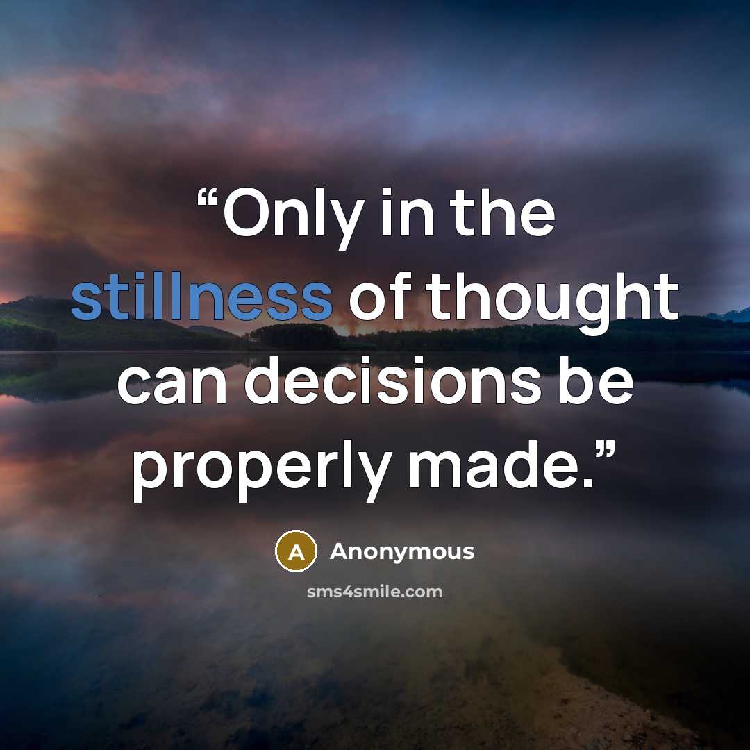 “Only in the stillness of thought can decisions be properly made.” quote by Anonymous