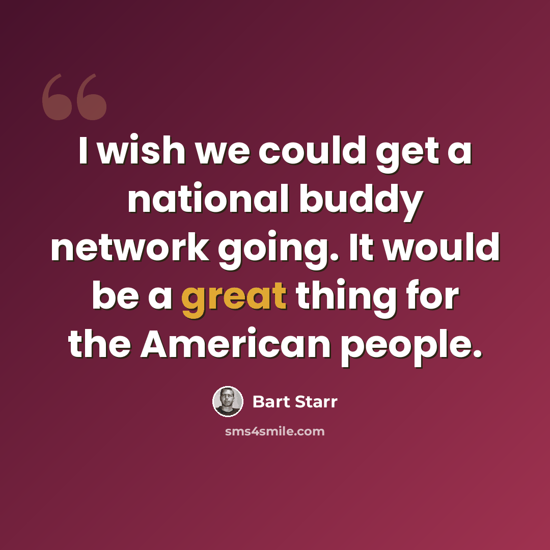 “I wish we could get a national buddy network going. It would be a great thing for the American people.” quote by Bart Starr