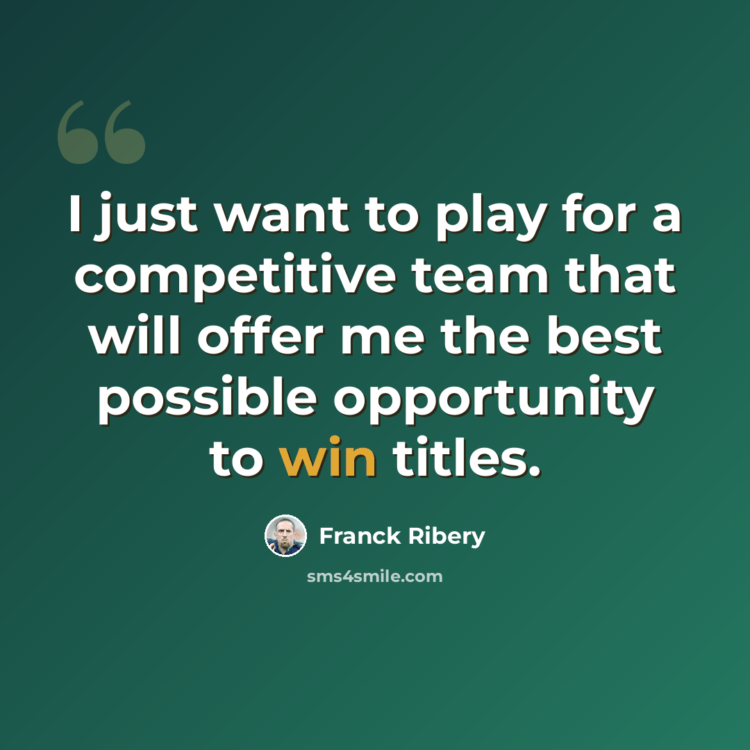“I just want to play for a competitive team that will offer me the best possible opportunity to win titles.” quote by Franck Ribery