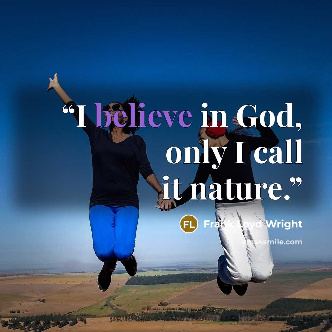 “I believe in God, only I call it nature.” quote by Frank Loyd Wright