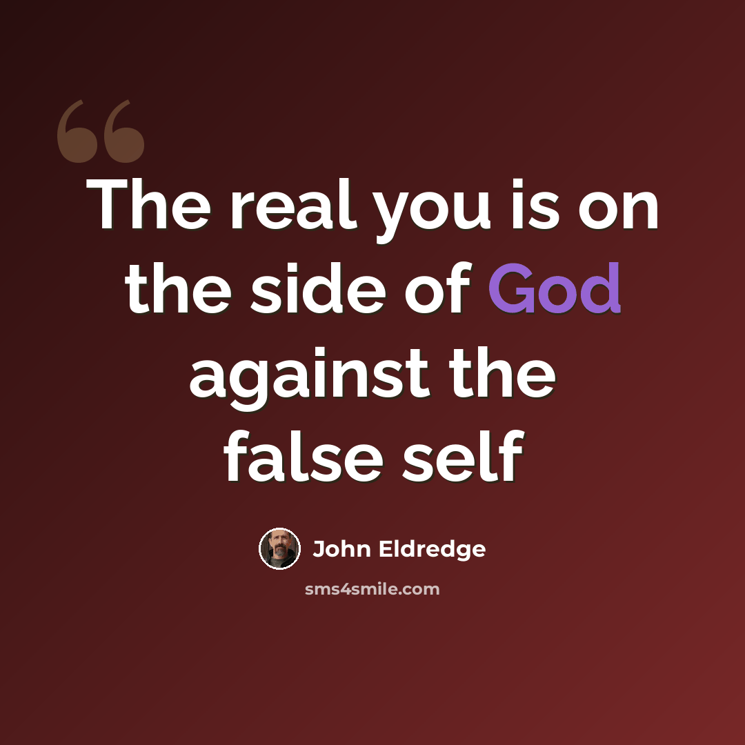 “The real you is on the side of God against the false self” quote by John Eldredge