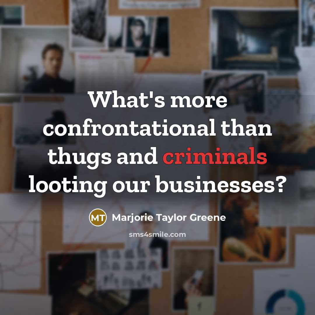 “What's more confrontational than thugs and criminals looting our businesses?” quote by Marjorie Taylor Greene