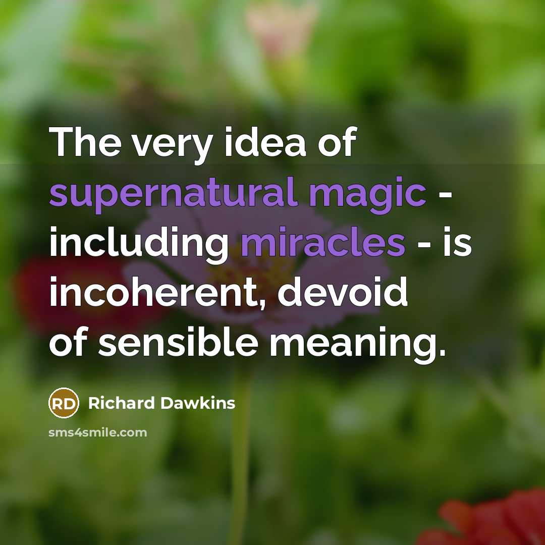 “The very idea of supernatural magic - including miracles - is incoherent, devoid of sensible meaning.” quote by Richard Dawkins