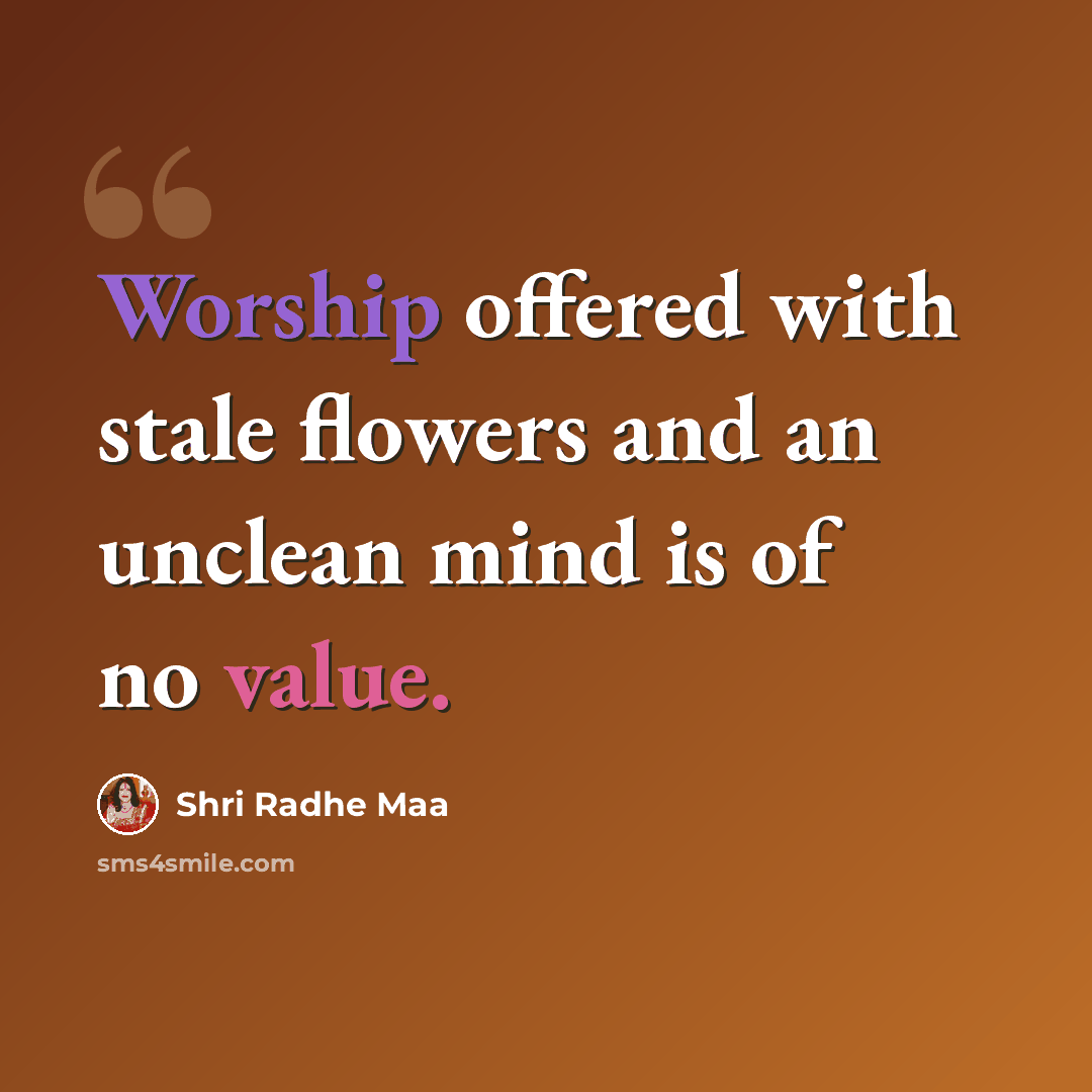 “Worship offered with stale flowers and an unclean mind is of no value.” quote by Shri Radhe Maa