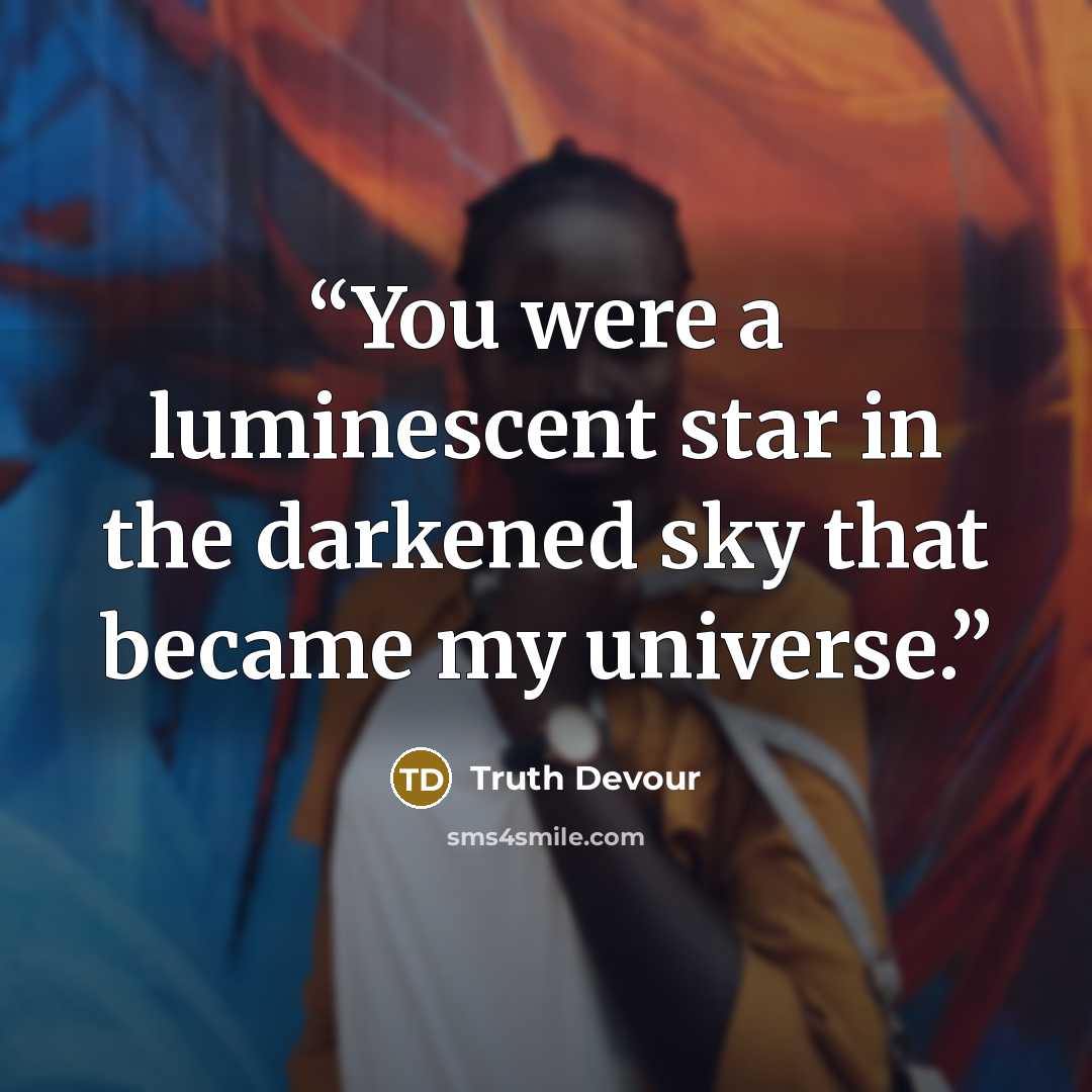 “You were a luminescent star in the darkened sky that became my universe.” quote by Truth Devour