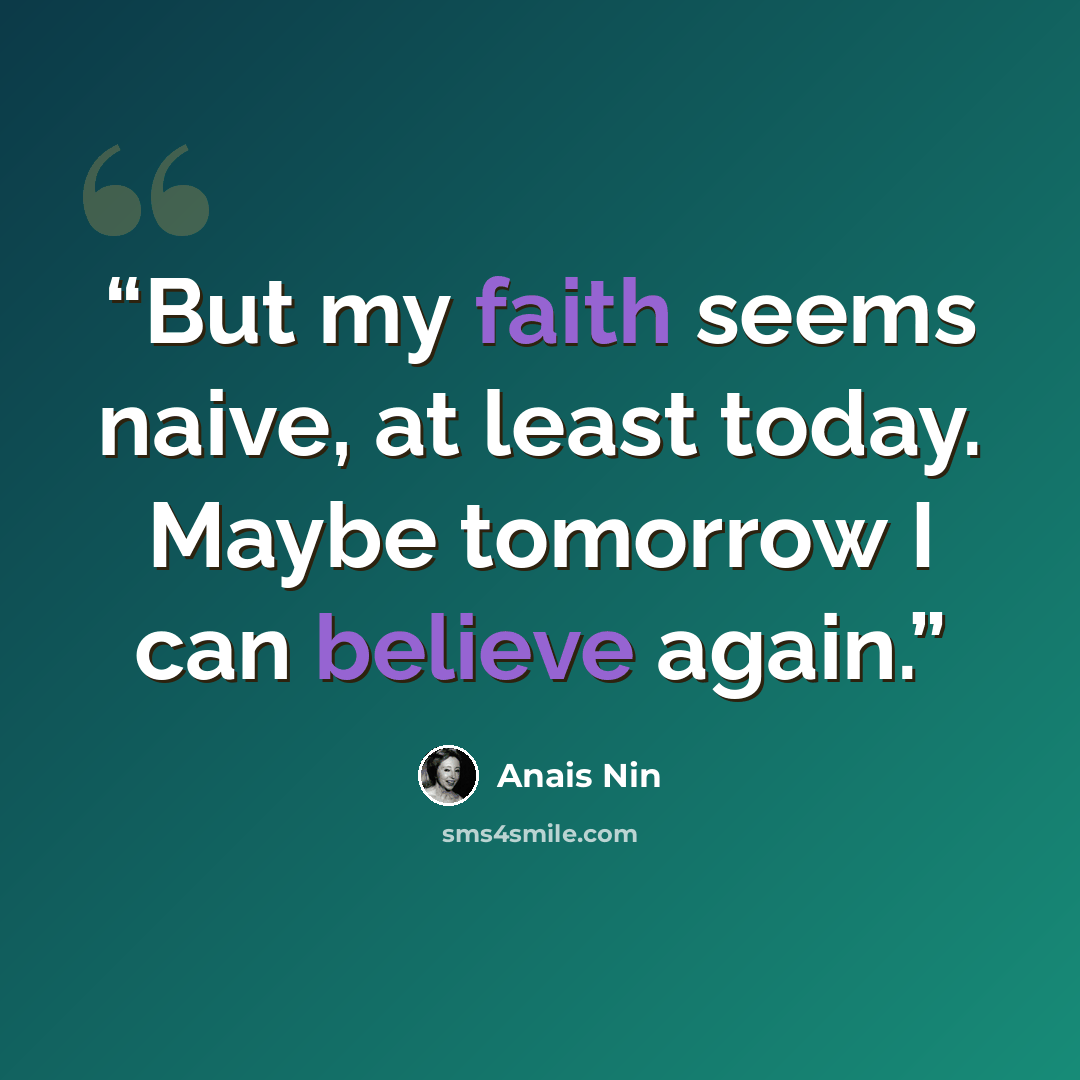 “But my faith seems naive, at least today. Maybe tomorrow I can believe again.” quote by Anaïs Nin