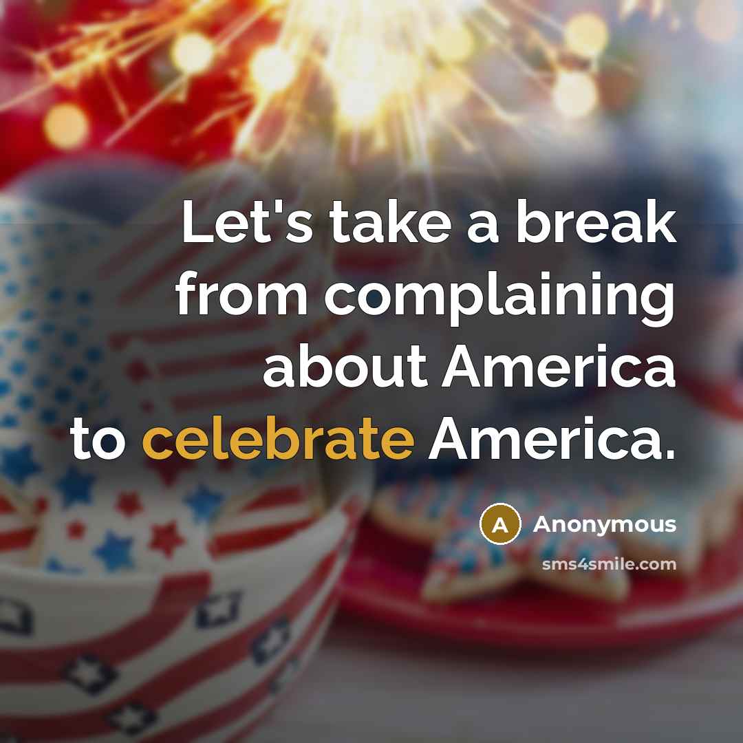 “Let's take a break from complaining about America to celebrate America.” quote by Anonymous