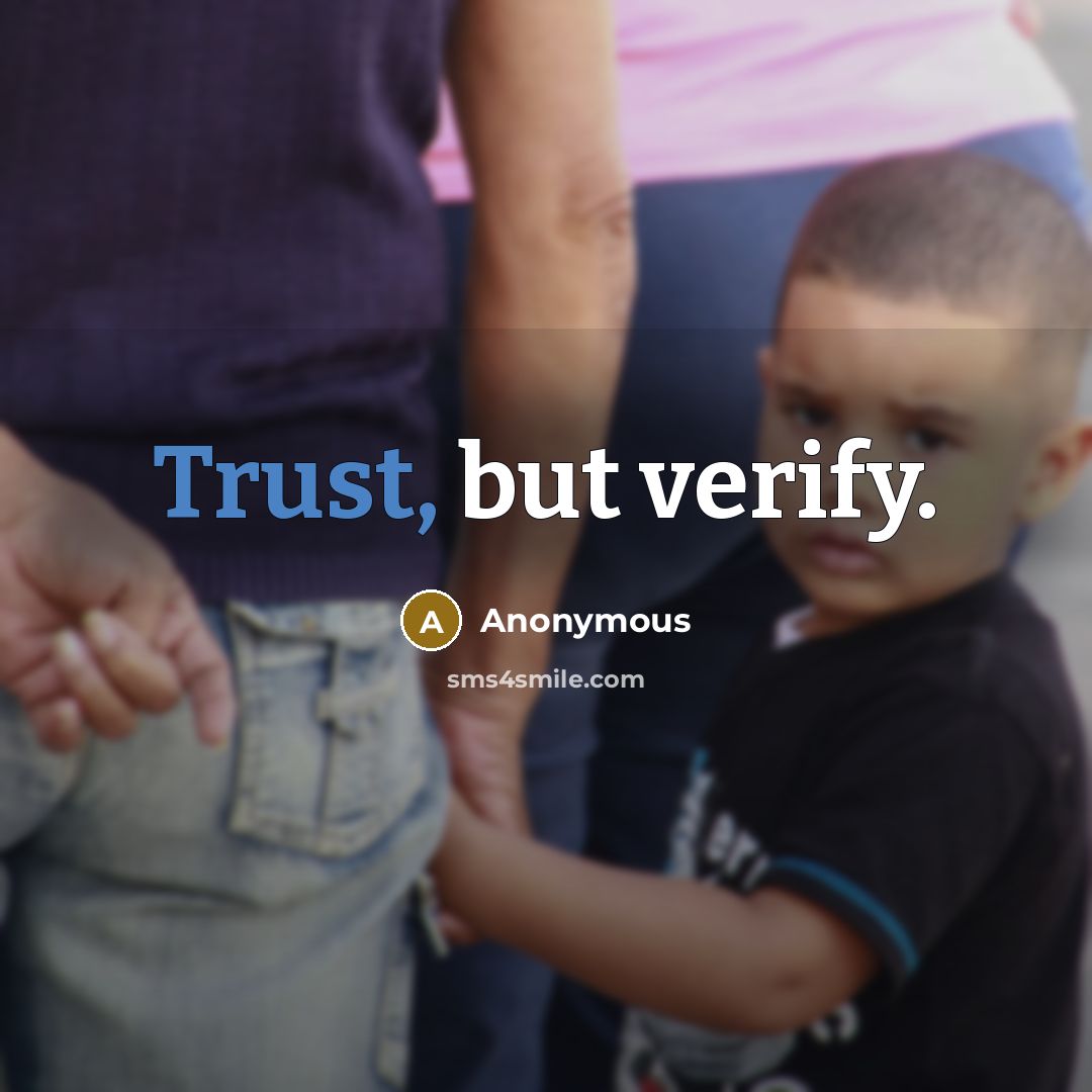 “Trust, but verify.” quote by Anonymous