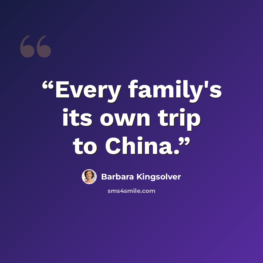 “Every family's its own trip to China.” quote by Barbara Kingsolver