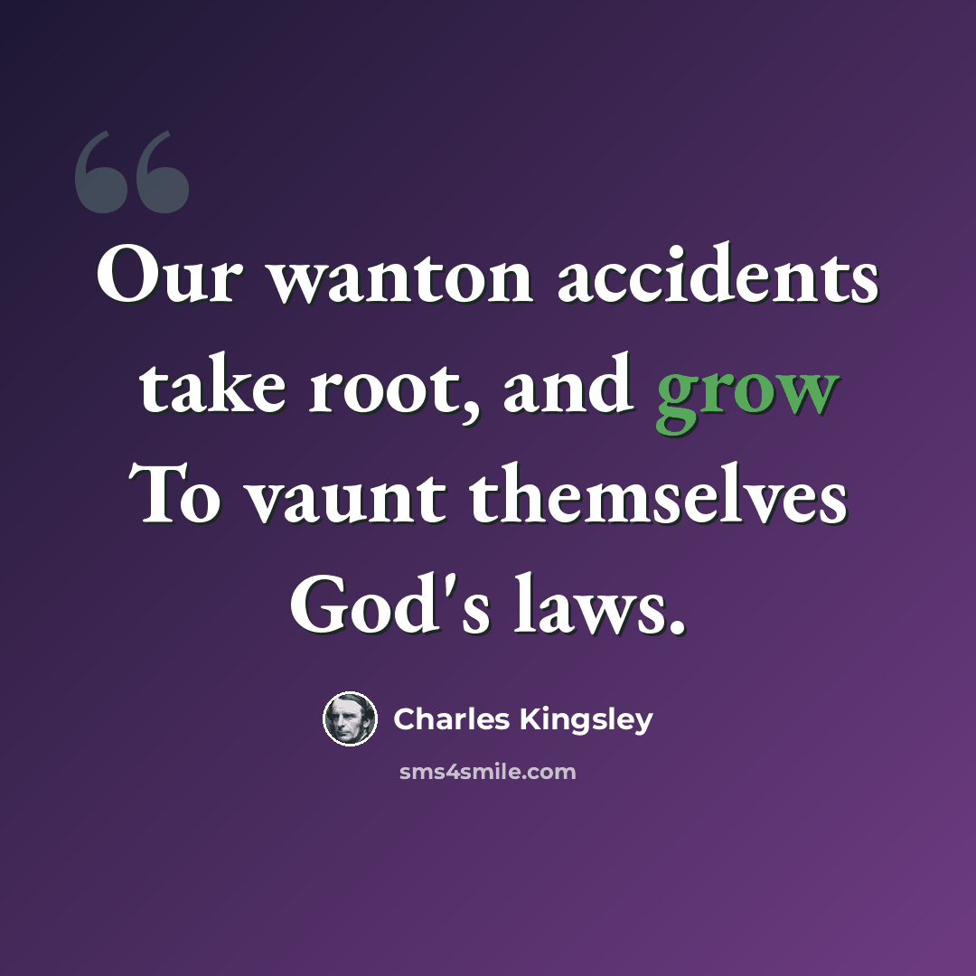 “Our wanton accidents take root, and grow To vaunt themselves God's laws.” quote by Charles Kingsley