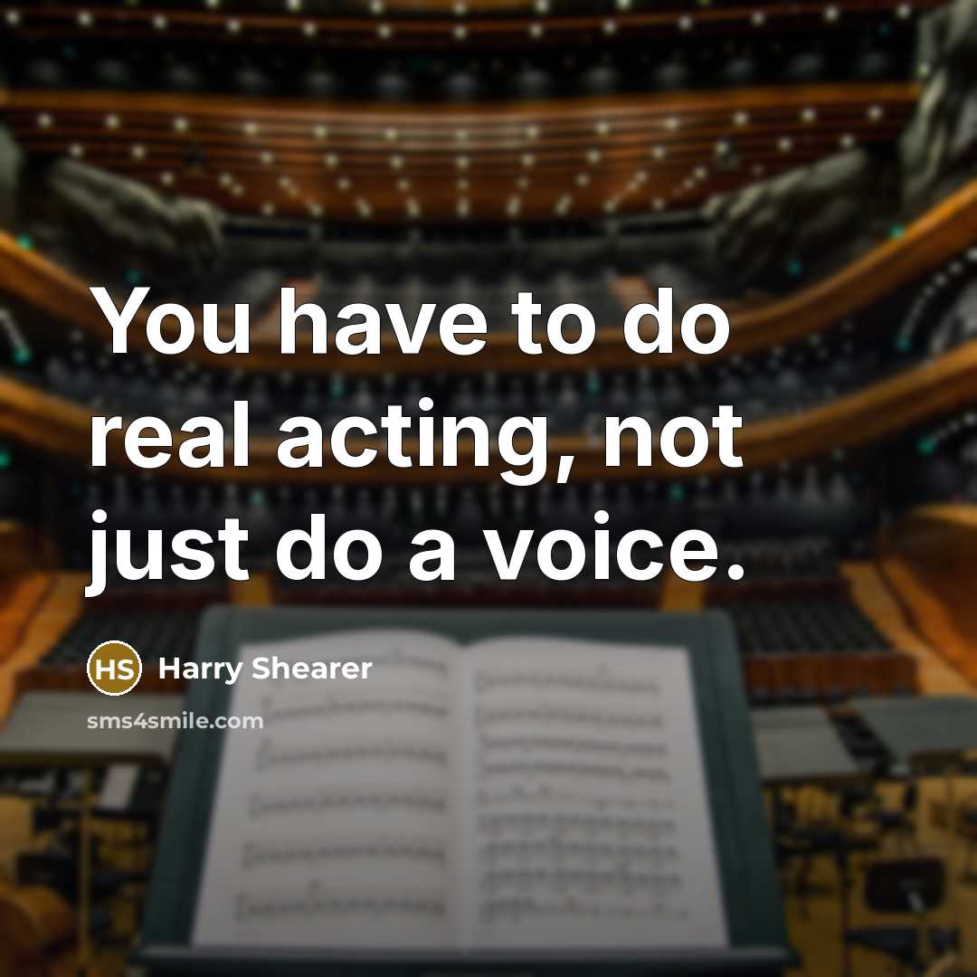 “You have to do real acting, not just do a voice.” quote by Harry Shearer
