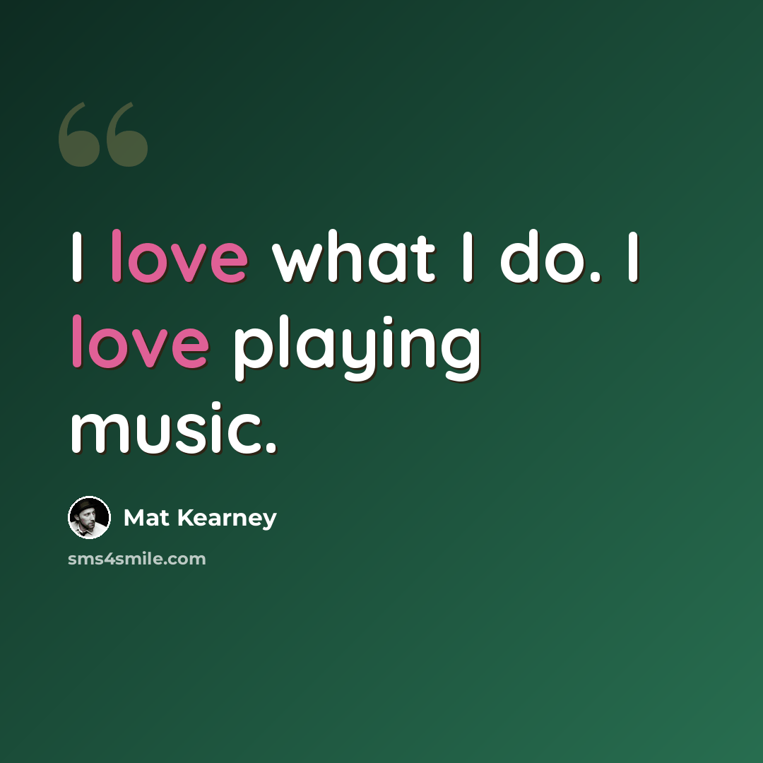 “I love what I do. I love playing music.” quote by Mat Kearney
