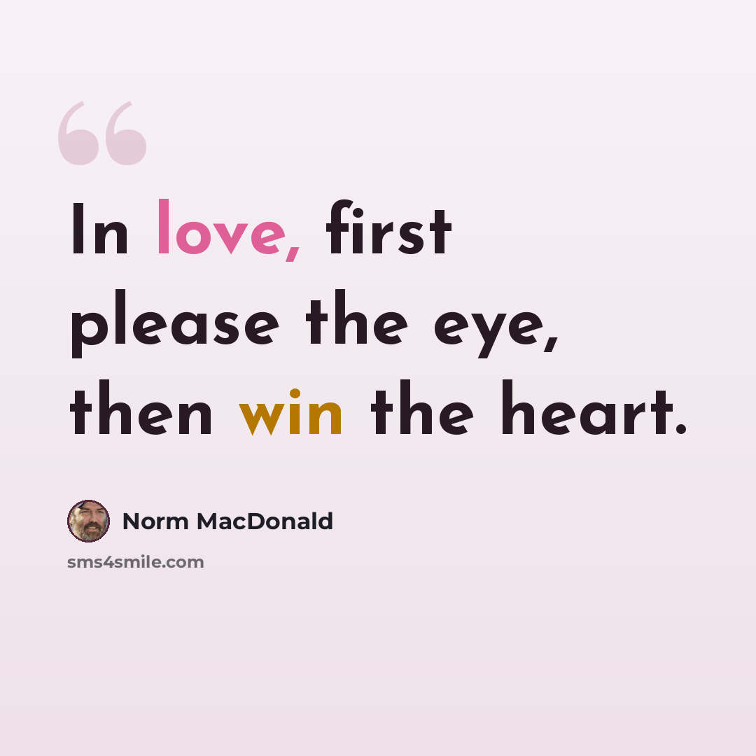 “In love, first please the eye, then win the heart.” quote by Norm MacDonald