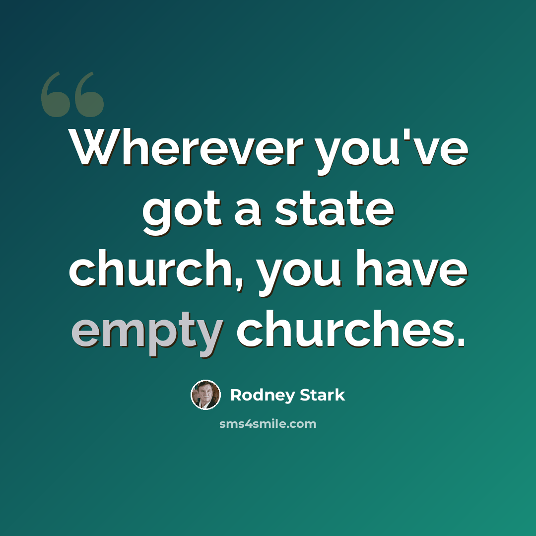 “Wherever you've got a state church, you have empty churches.” quote by Rodney Stark