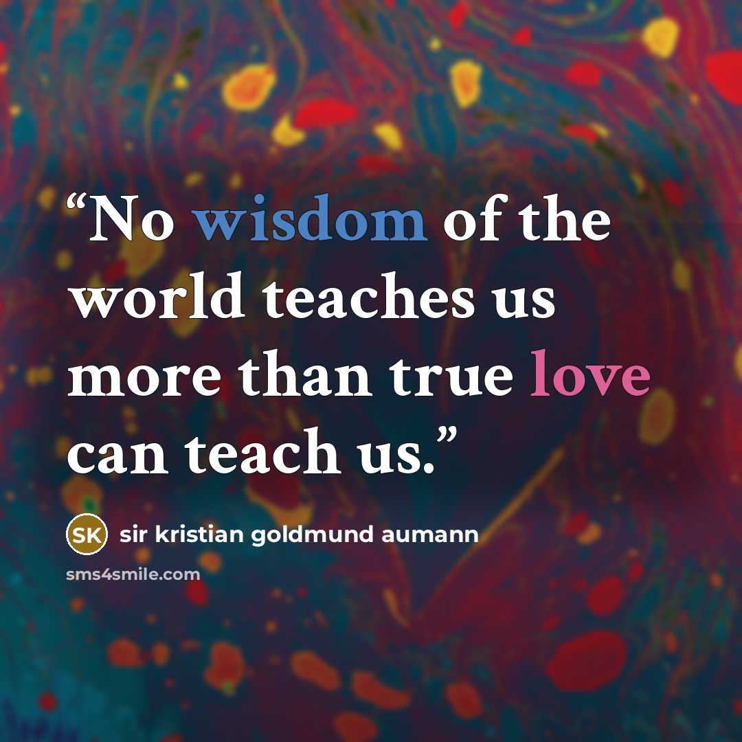 “No wisdom of the world teaches us more than true love can teach us.” quote by sir kristian goldmund aumann