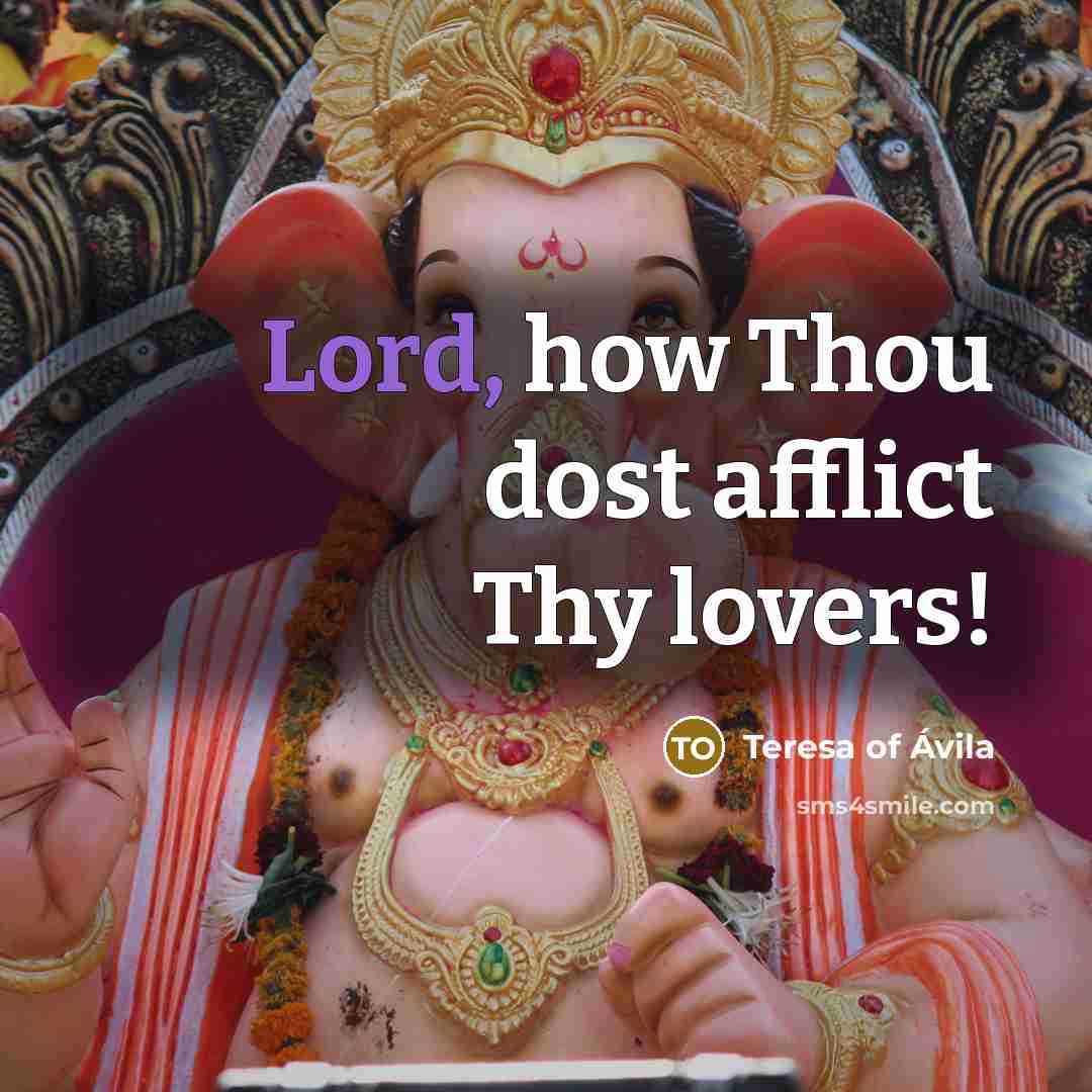 “Lord, how Thou dost afflict Thy lovers!” quote by Teresa of Avila