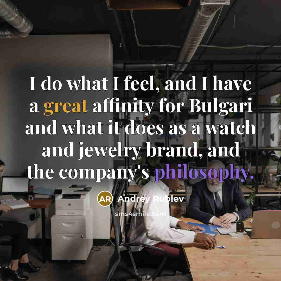 “I do what I feel, and I have a great affinity for Bulgari and what it does as a watch and jewelry brand, and the company's philosophy.” quote by Andrey Rublev