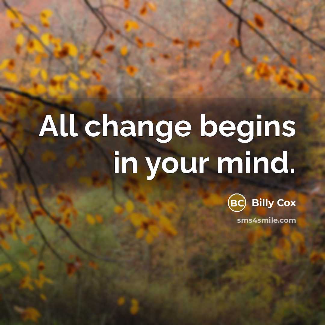 “All change begins in your mind.” quote by Billy Cox