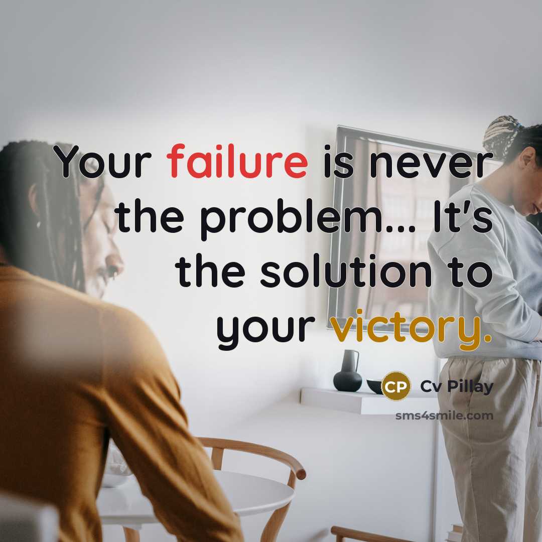 “Your failure is never the problem... It's the solution to your victory.” quote by Cv Pillay