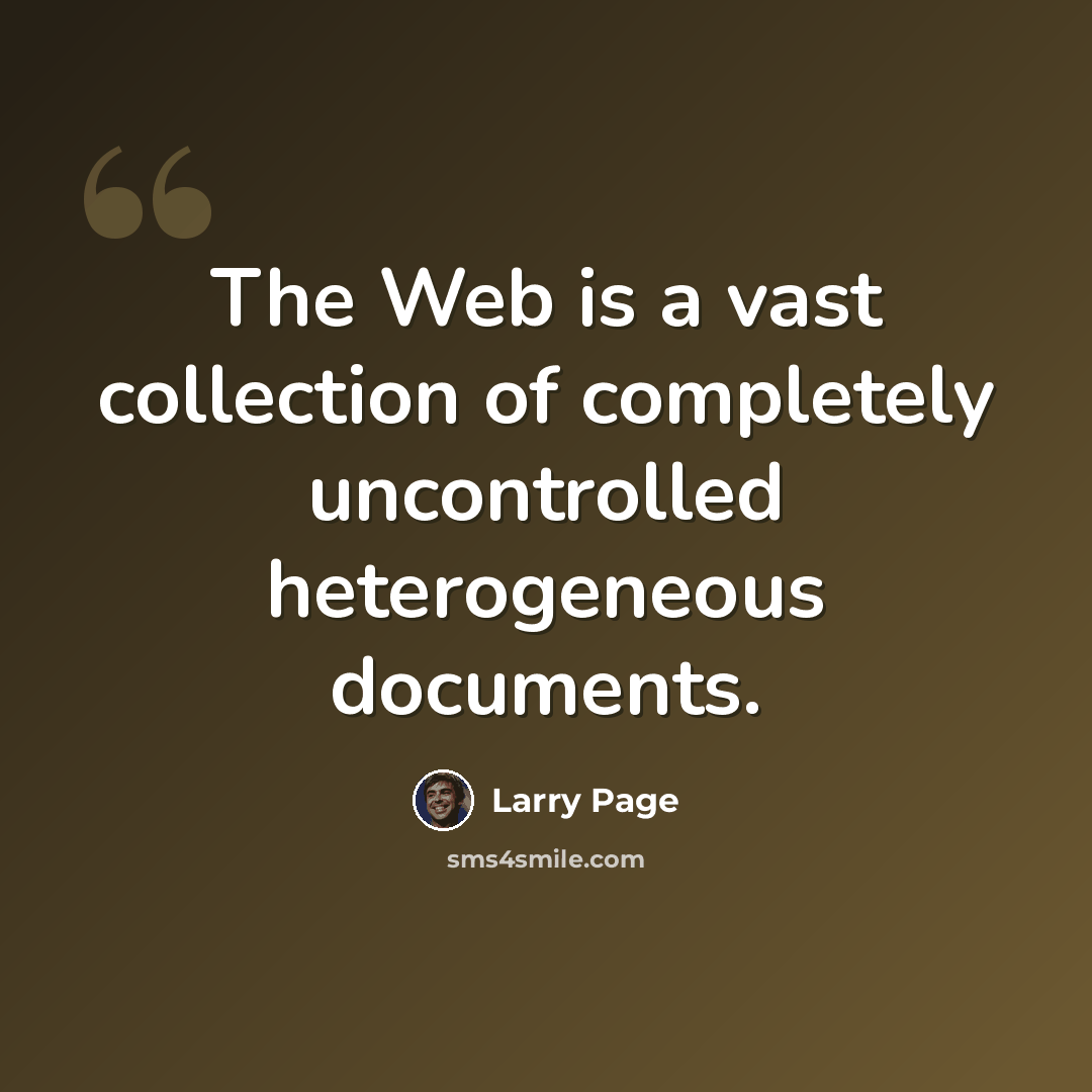 “The Web is a vast collection of completely uncontrolled heterogeneous documents.” quote by Larry Page