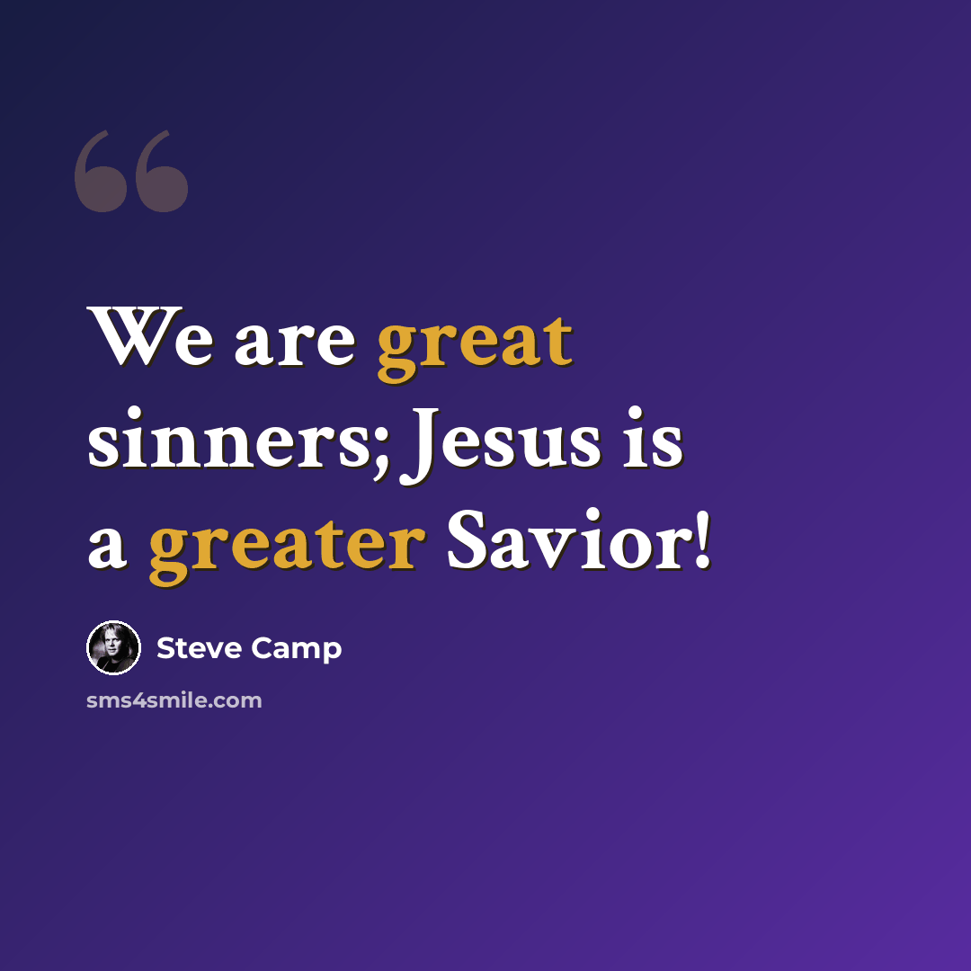 “We are great sinners; Jesus is a greater Savior!” quote by Steve Camp
