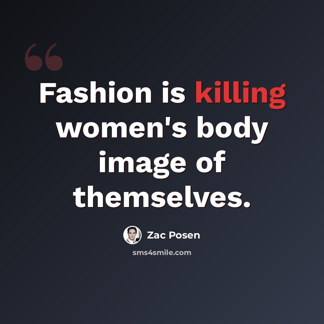 “Fashion is killing women's body image of themselves.” quote by Zac Posen
