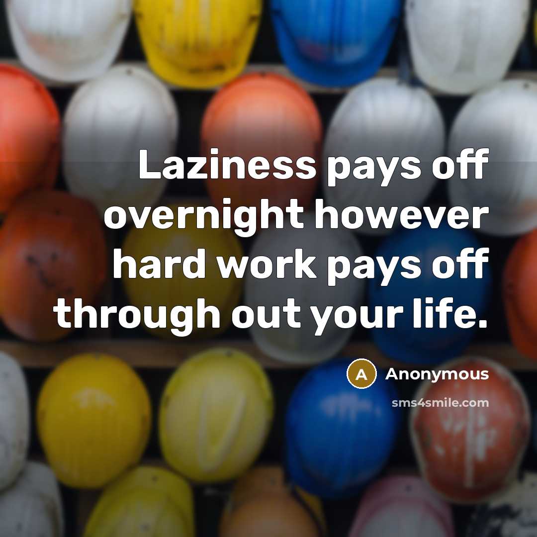 “Laziness pays off overnight however hard work pays off through out your life.” quote by Anonymous