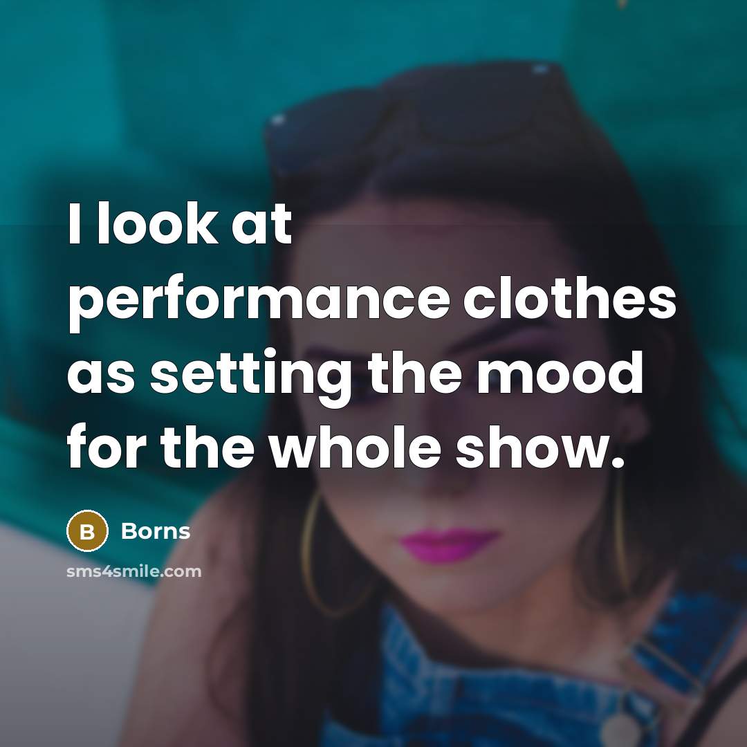 “I look at performance clothes as setting the mood for the whole show.” quote by Borns