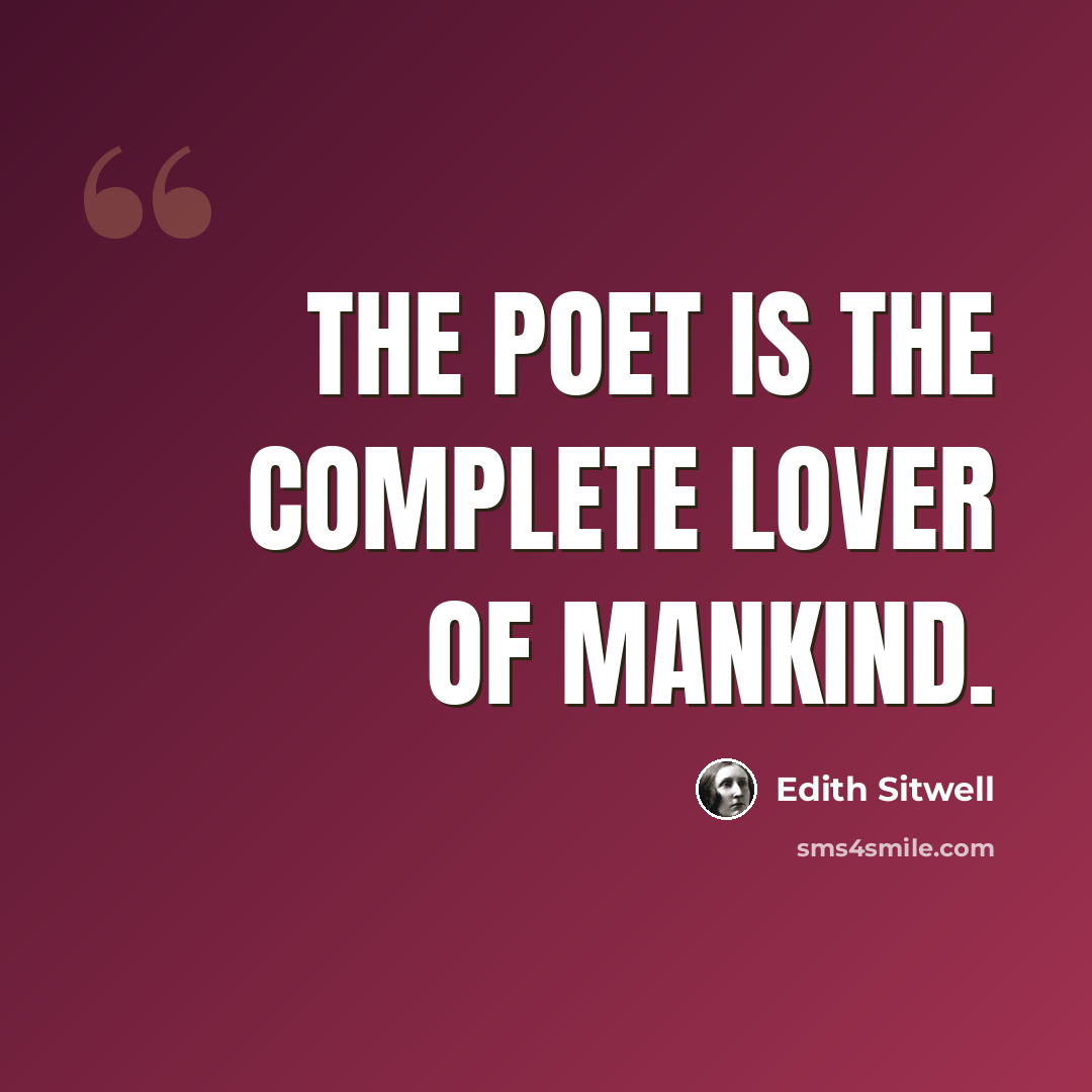 “The poet is the complete lover of mankind.” quote by Edith Sitwell