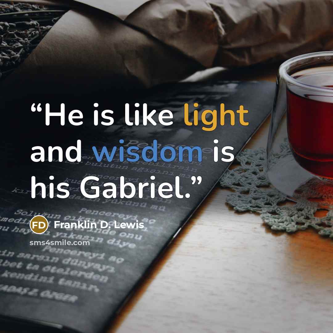 “He is like light and wisdom is his Gabriel.” quote by Franklin D. Lewis