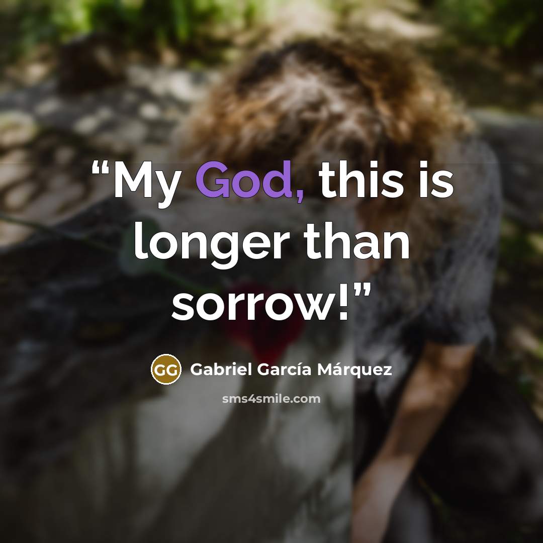 “My God, this is longer than sorrow!” quote by Gabriel García Márquez