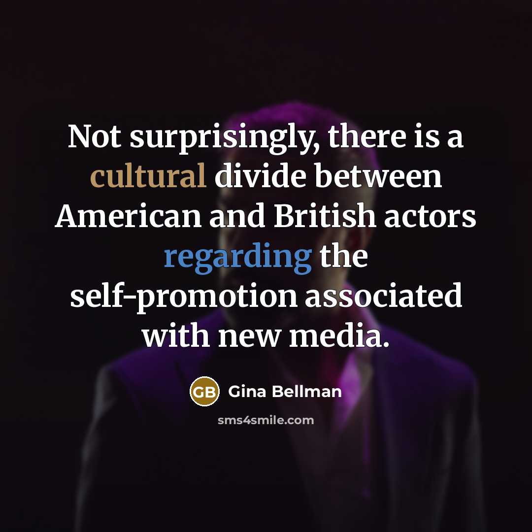 “Not surprisingly, there is a cultural divide between American and British actors regarding the self-promotion associated with new media.” quote by Gina Bellman