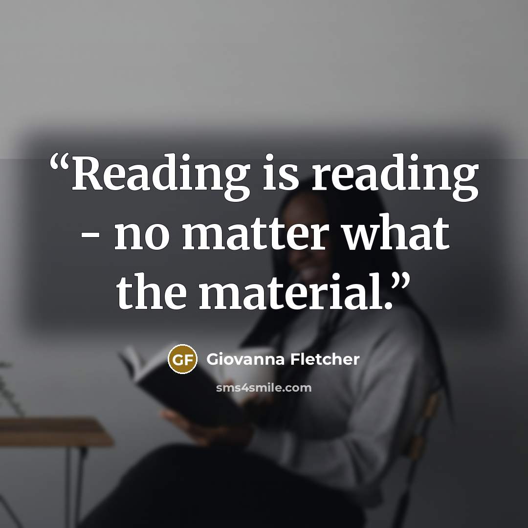 “Reading is reading - no matter what the material.” quote by Giovanna Fletcher