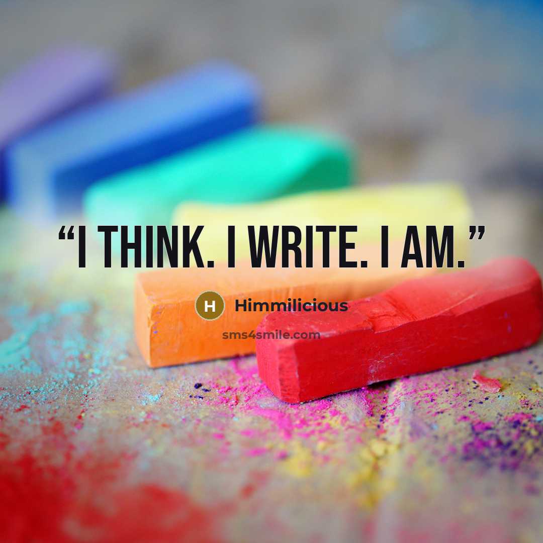 “I think. I write. I am.” quote by Himmilicious