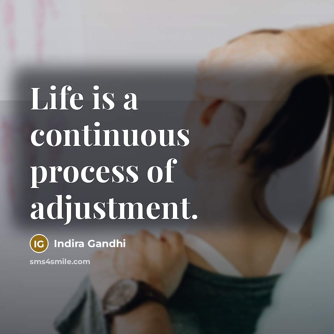 “Life is a continuous process of adjustment.” quote by Indira Gandhi