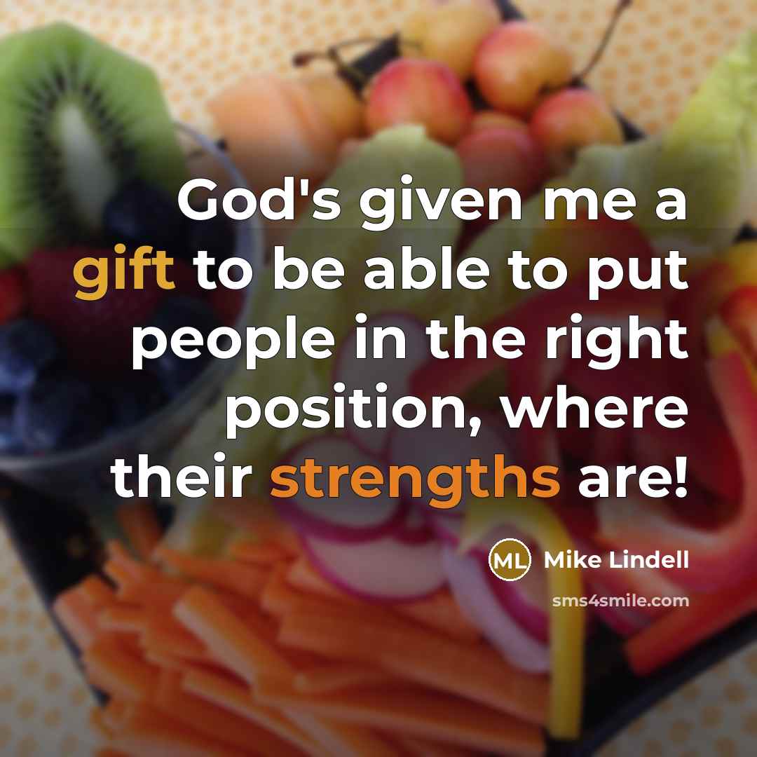 “God's given me a gift to be able to put people in the right position, where their strengths are!” quote by Mike Lindell