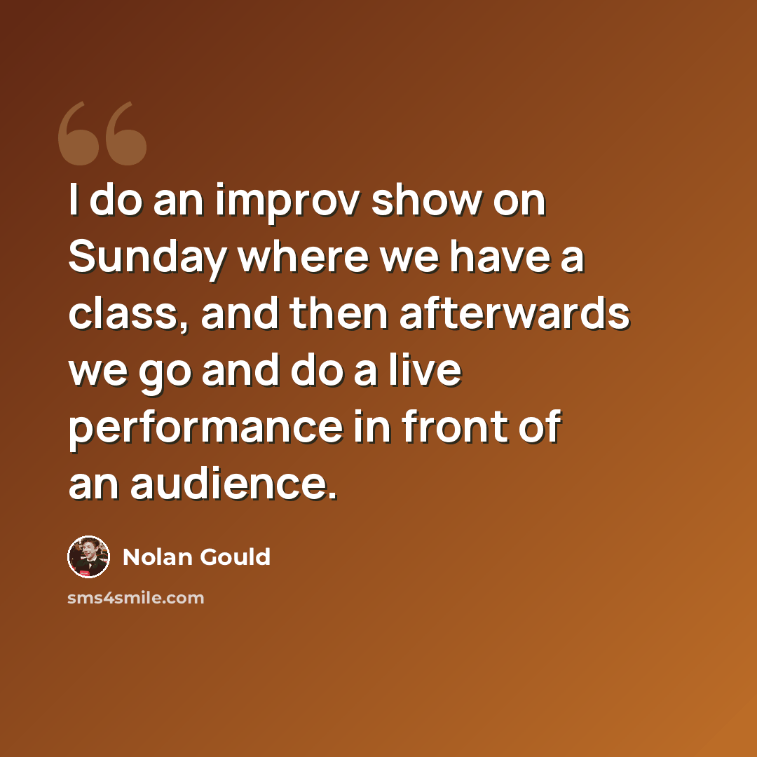 “I do an improv show on Sunday where we have a class, and then afterwards we go and do a live performance in front of an audience.” quote by Nolan Gould