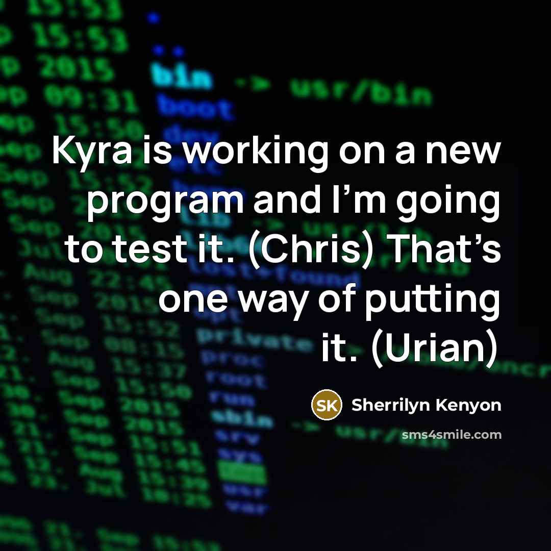 “Kyra is working on a new program and I’m going to test it. (Chris) That’s one way of putting it. (Urian)” quote by Sherrilyn Kenyon