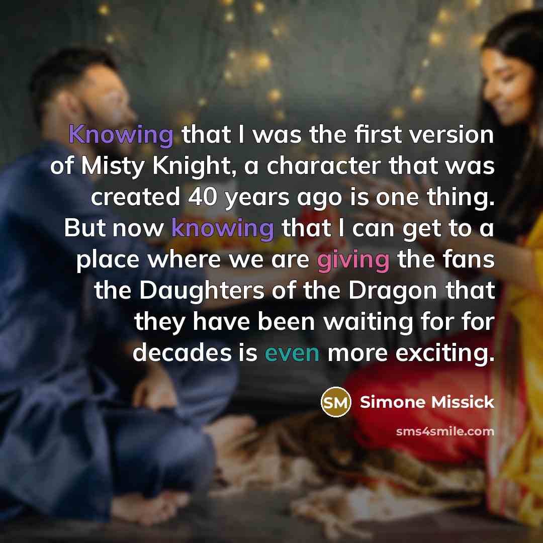 “Knowing that I was the first version of Misty Knight, a character that was created 40 years ago is one thing. But now knowing that I can get to a place where we are giving the fans the Daughters of the Dragon that they have been waiting for for decades is even more exciting.” quote by Simone Missick