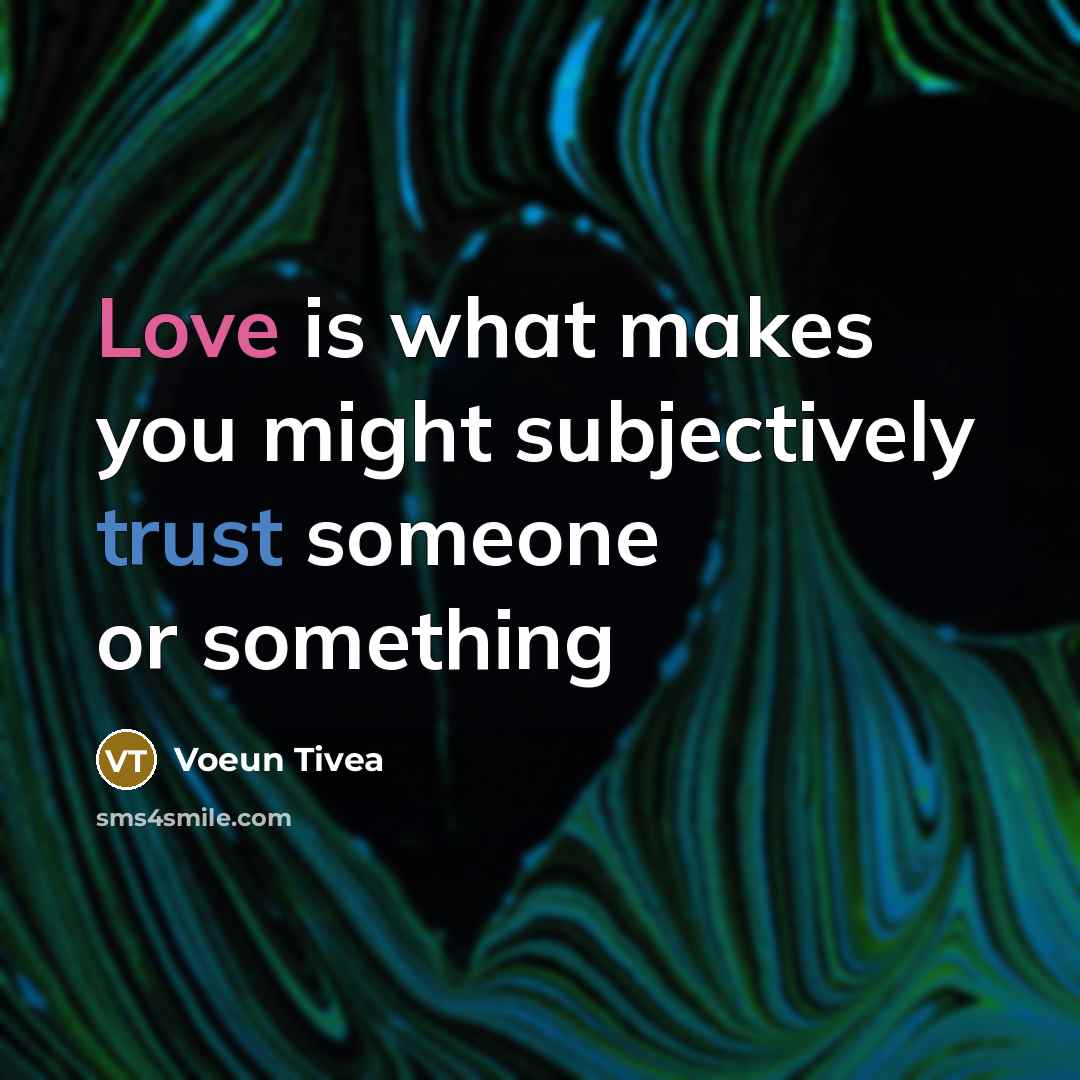 “Love is what makes you might subjectively trust someone or something” quote by Voeun Tivea