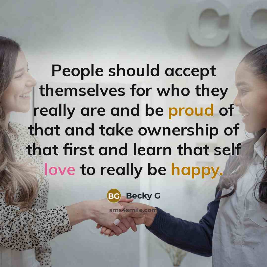 “People should accept themselves for who they really are and be proud of that and take ownership of that first and learn that self love to really be happy.” quote by Becky G