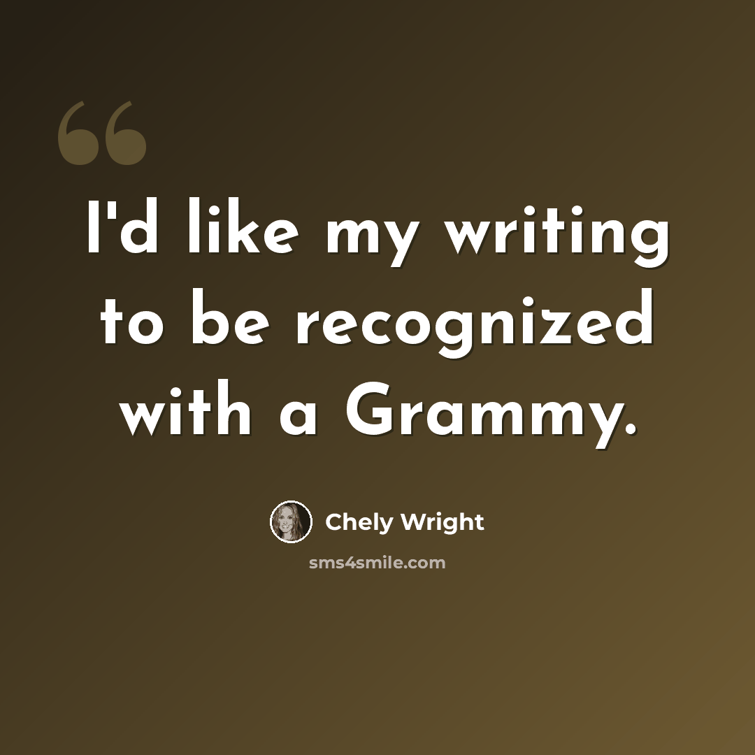 “I'd like my writing to be recognized with a Grammy.” quote by Chely Wright