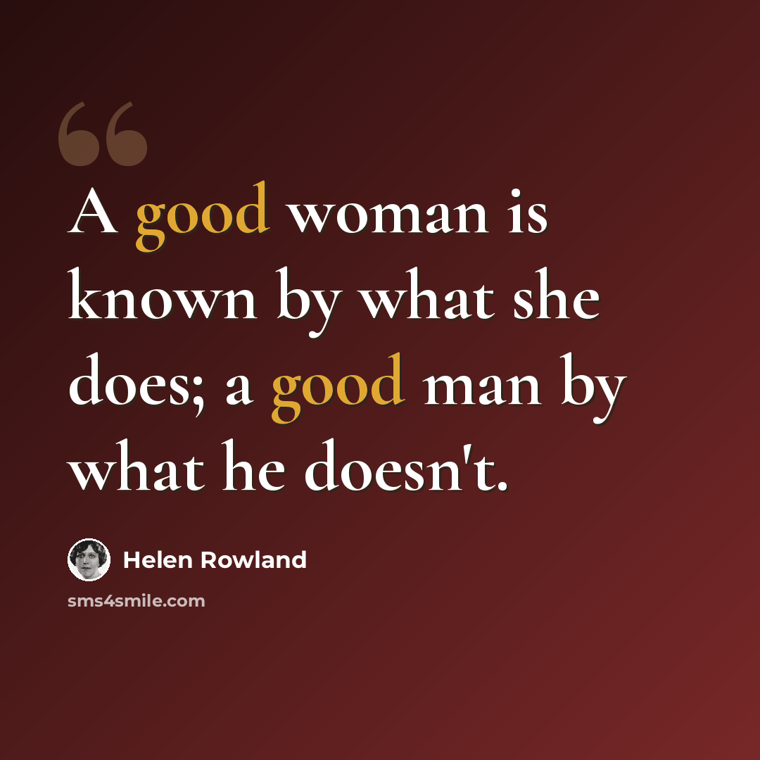 “A good woman is known by what she does; a good man by what he doesn't.” quote by Helen Rowland