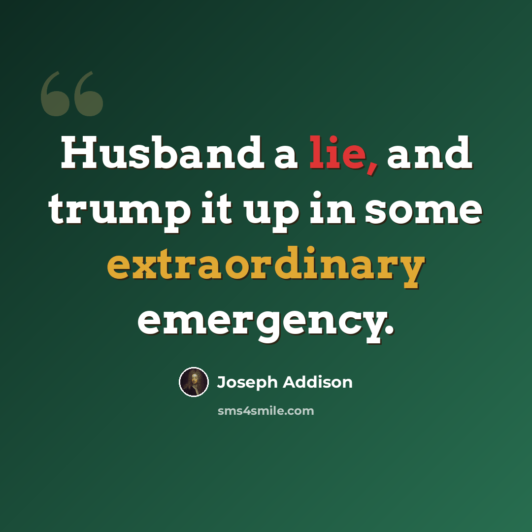 “Husband a lie, and trump it up in some extraordinary emergency.” quote by Joseph Addison
