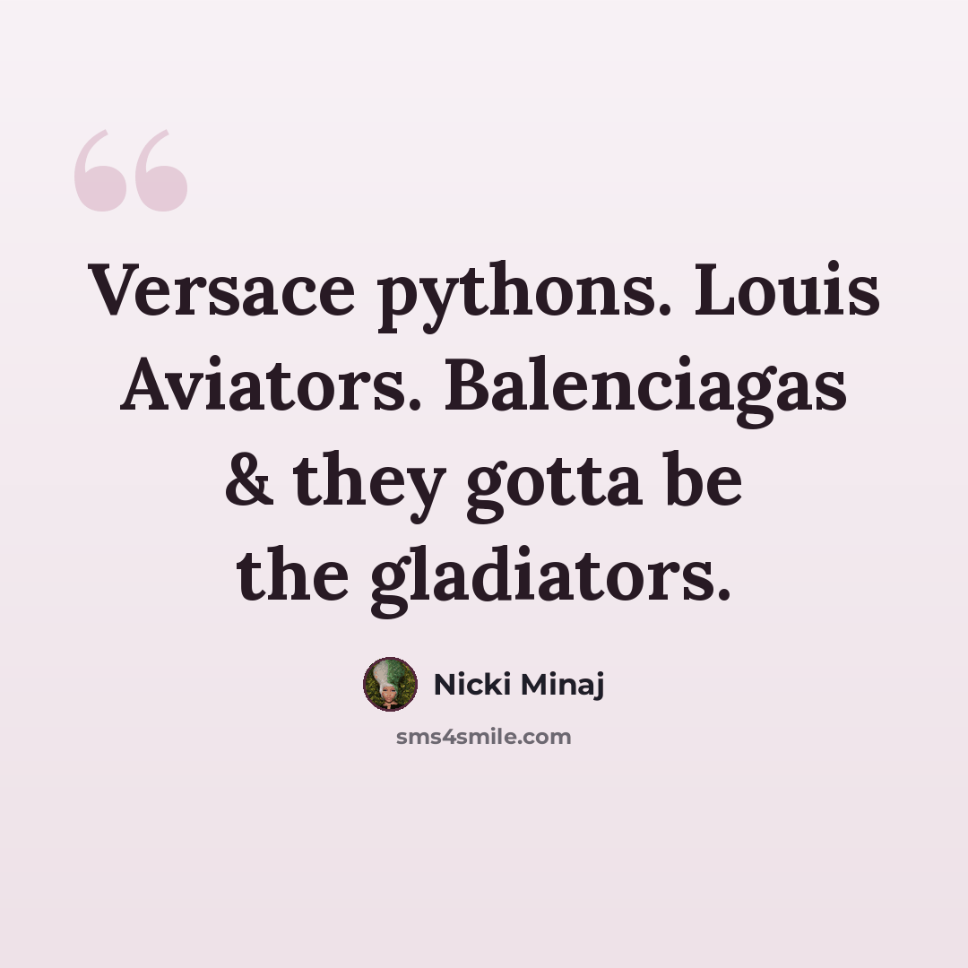 “Versace pythons. Louis Aviators. Balenciagas & they gotta be the gladiators.” quote by Nicki Minaj