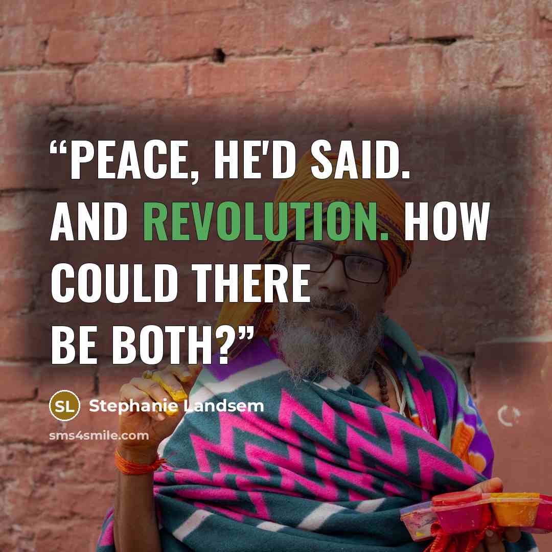 “Peace, he'd said. And revolution. How could there be both?” quote by Stephanie Landsem