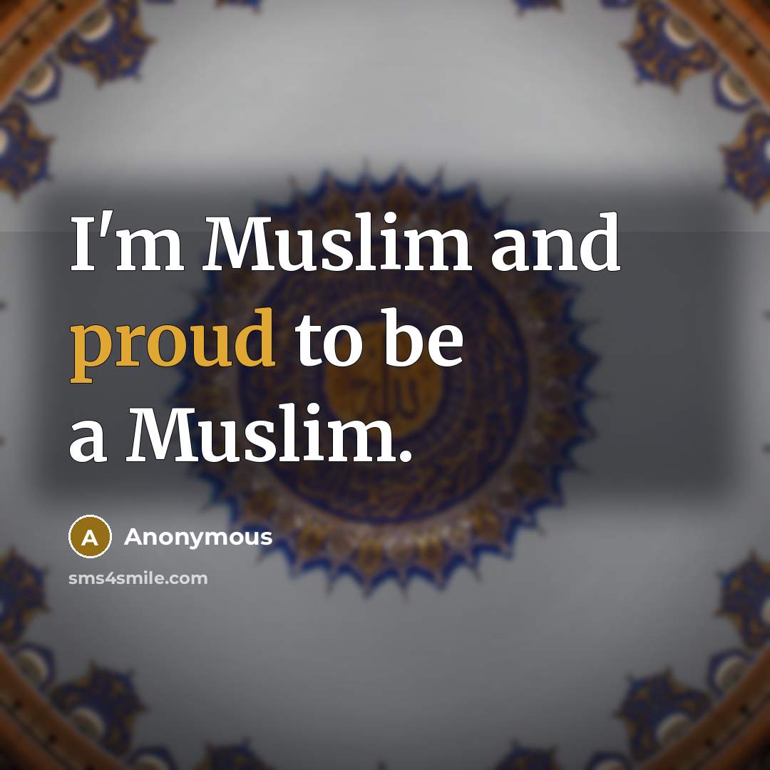 “I'm Muslim and proud to be a Muslim.” quote by Anonymous