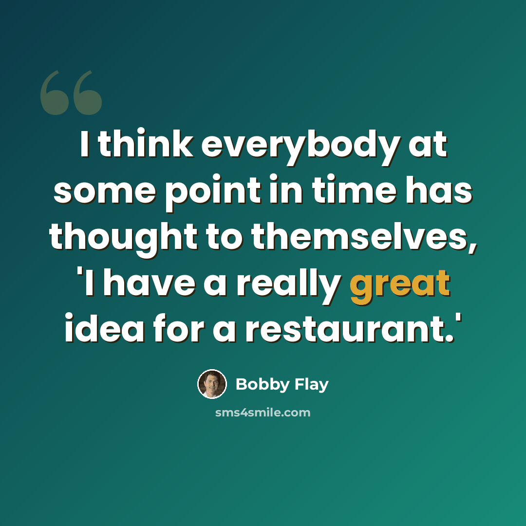 “I think everybody at some point in time has thought to themselves, 'I have a really great idea for a restaurant.'” quote by Bobby Flay