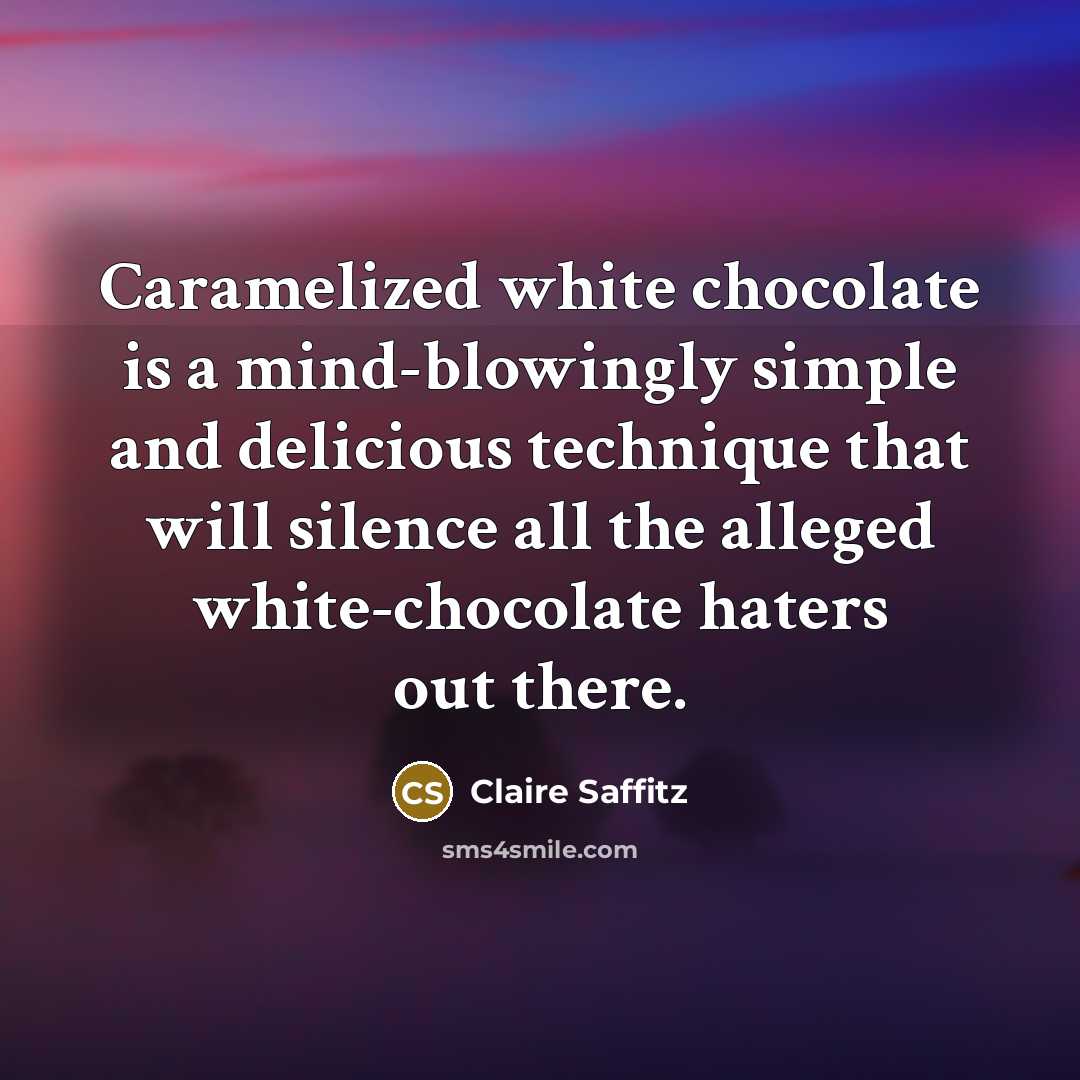 “Caramelized white chocolate is a mind-blowingly simple and delicious technique that will silence all the alleged white-chocolate haters out there.” quote by Claire Saffitz