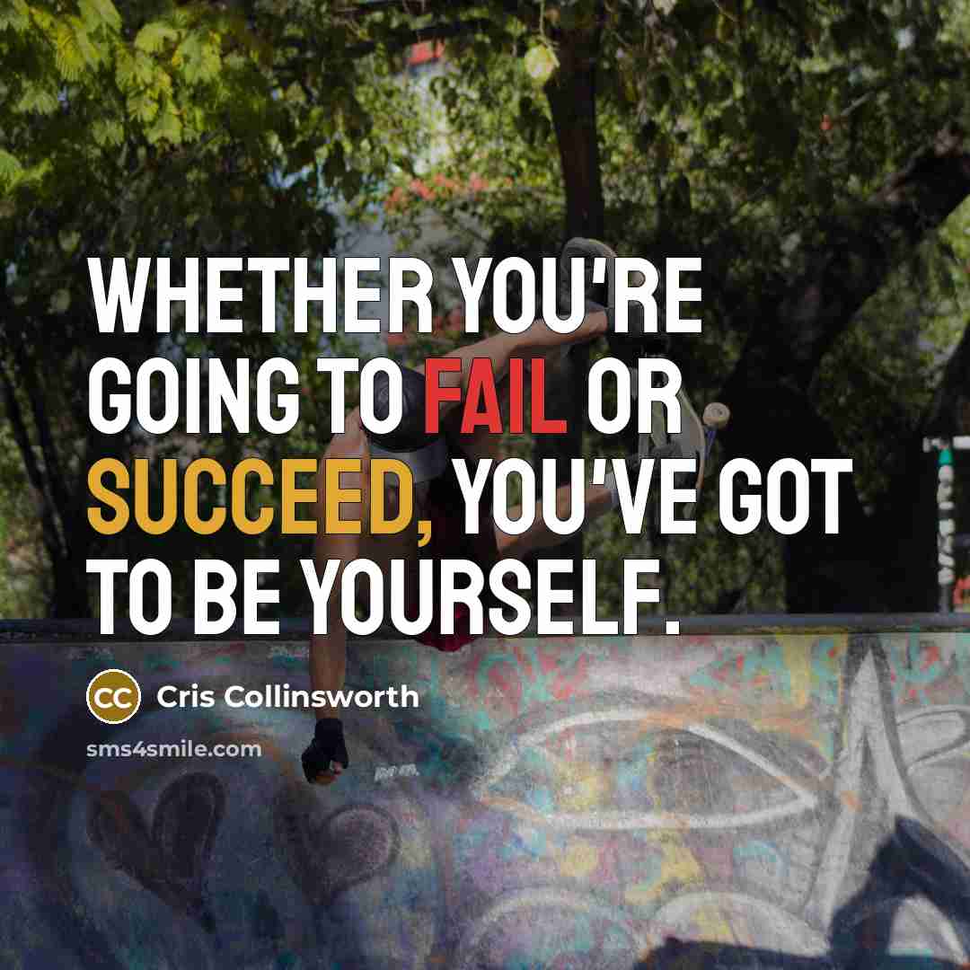 “Whether you're going to fail or succeed, you've got to be yourself.” quote by Cris Collinsworth